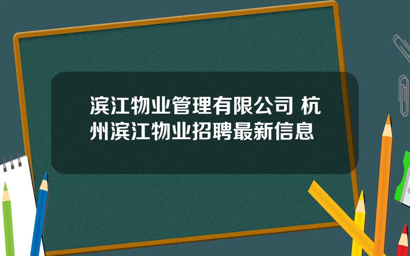 滨江物业管理有限公司 杭州滨江物业招聘最新信息